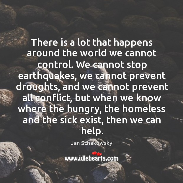There is a lot that happens around the world we cannot control. Jan Schakowsky Picture Quote