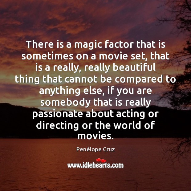 There is a magic factor that is sometimes on a movie set, Penélope Cruz Picture Quote
