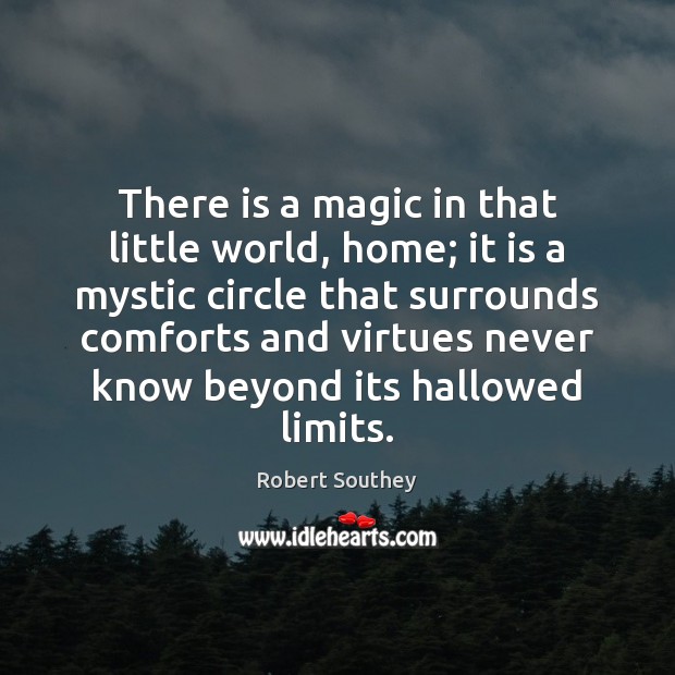 There is a magic in that little world, home; it is a Robert Southey Picture Quote