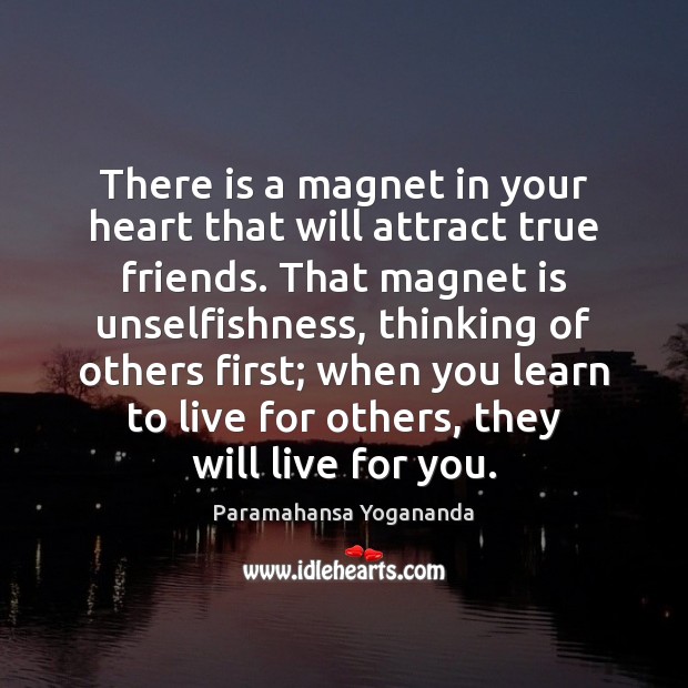 There is a magnet in your heart that will attract true friends. Paramahansa Yogananda Picture Quote