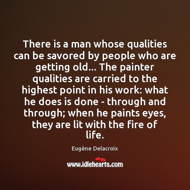 There is a man whose qualities can be savored by people who Eugène Delacroix Picture Quote