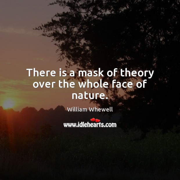 There is a mask of theory over the whole face of nature. William Whewell Picture Quote