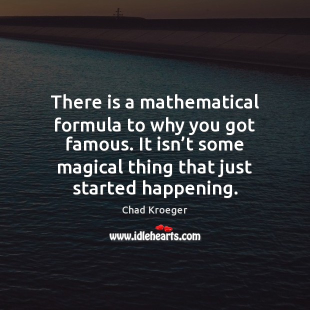 There is a mathematical formula to why you got famous. It isn’ Image