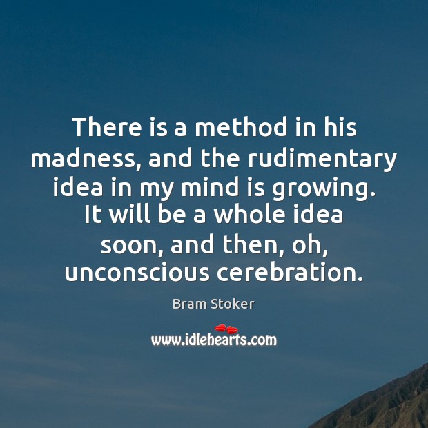 There is a method in his madness, and the rudimentary idea in Bram Stoker Picture Quote
