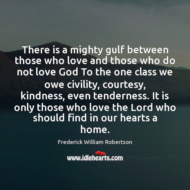 There is a mighty gulf between those who love and those who Frederick William Robertson Picture Quote