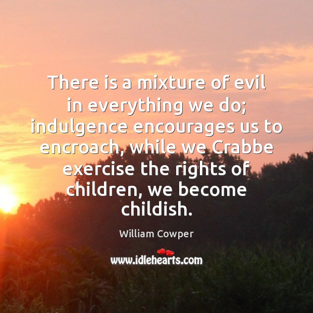 There is a mixture of evil in everything we do; indulgence encourages Exercise Quotes Image