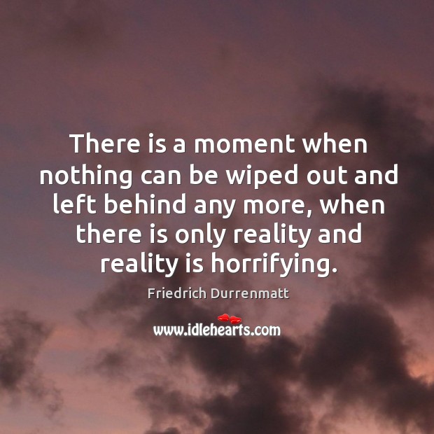 There is a moment when nothing can be wiped out and left behind any more Image
