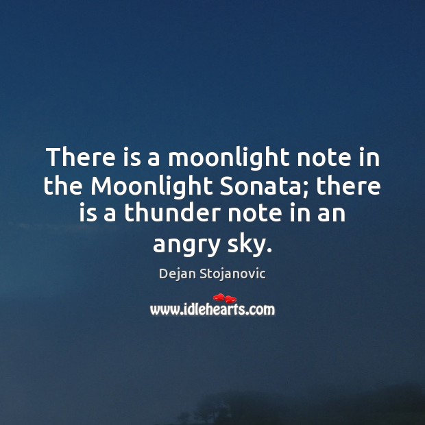 There is a moonlight note in the Moonlight Sonata; there is a Dejan Stojanovic Picture Quote