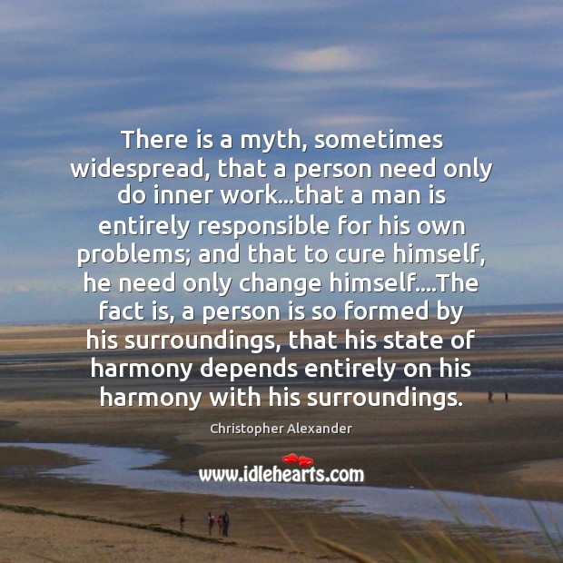There is a myth, sometimes widespread, that a person need only do Christopher Alexander Picture Quote