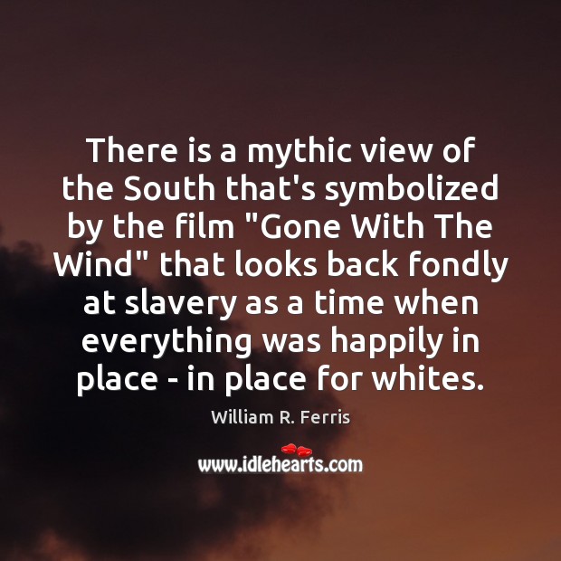 There is a mythic view of the South that’s symbolized by the William R. Ferris Picture Quote