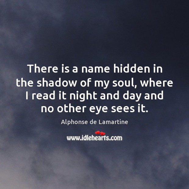 There is a name hidden in the shadow of my soul, where Alphonse de Lamartine Picture Quote