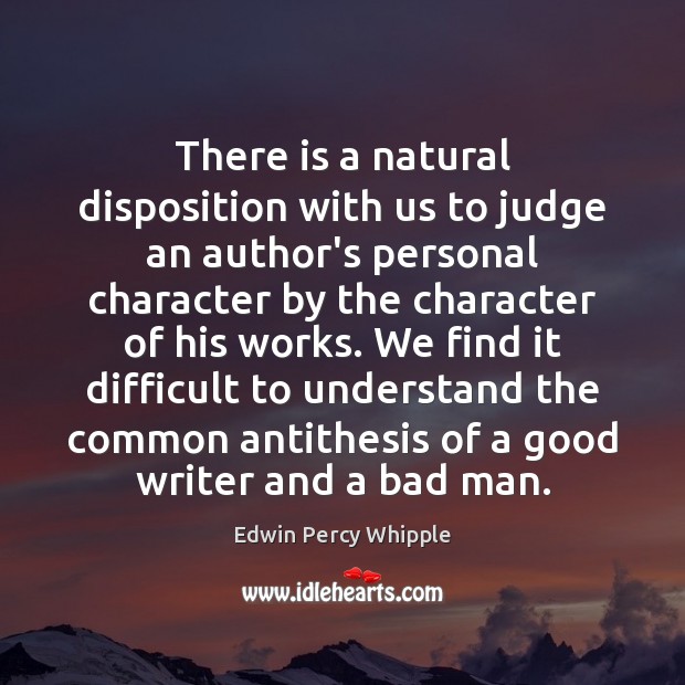There is a natural disposition with us to judge an author’s personal Edwin Percy Whipple Picture Quote