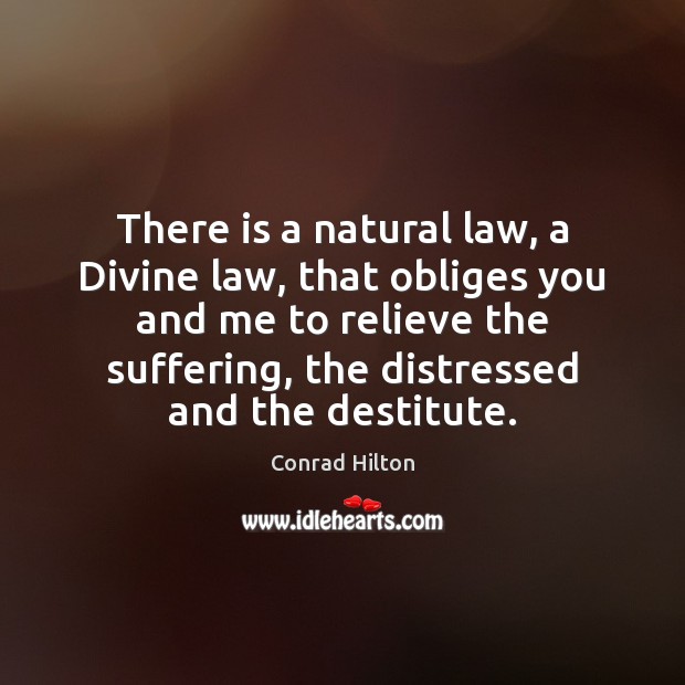 There is a natural law, a Divine law, that obliges you and Conrad Hilton Picture Quote