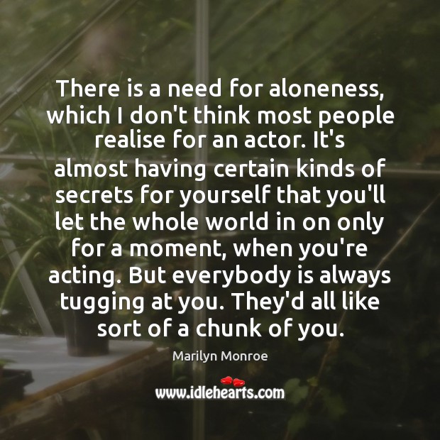 There is a need for aloneness, which I don’t think most people Marilyn Monroe Picture Quote