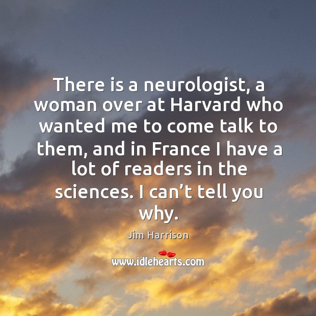 There is a neurologist, a woman over at harvard who wanted me to come talk to them Image