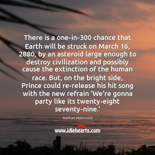 There is a one-in-300 chance that Earth will be struck on March 16, 2880, Nathan Myhrvold Picture Quote