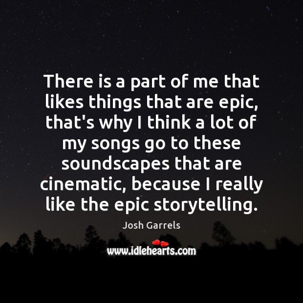There is a part of me that likes things that are epic, Josh Garrels Picture Quote