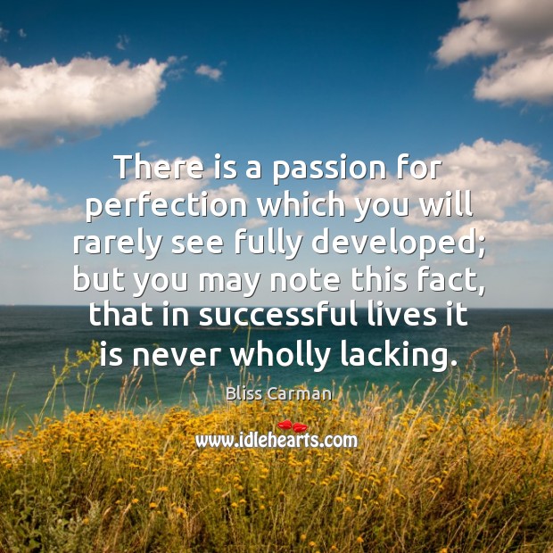 There is a passion for perfection which you will rarely see fully developed; but you may Bliss Carman Picture Quote