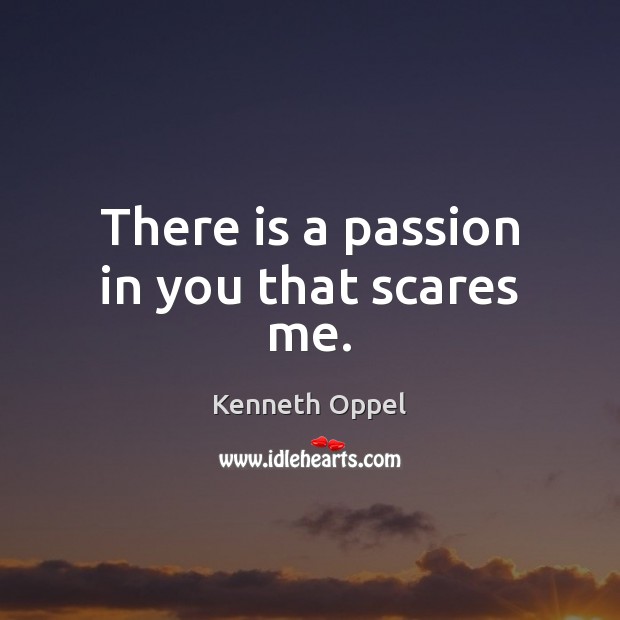 There is a passion in you that scares me. Image