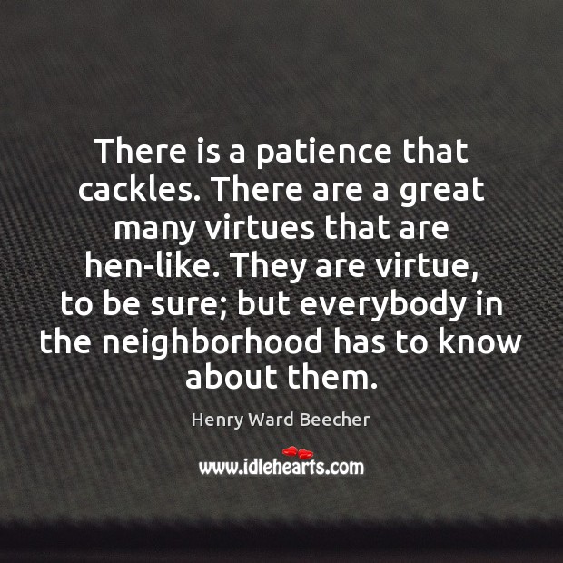 There is a patience that cackles. There are a great many virtues Henry Ward Beecher Picture Quote
