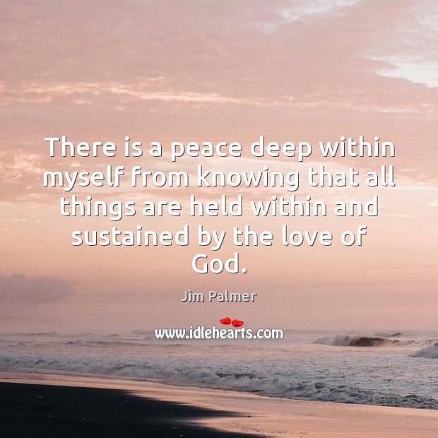 There is a peace deep within myself from knowing that all things Image