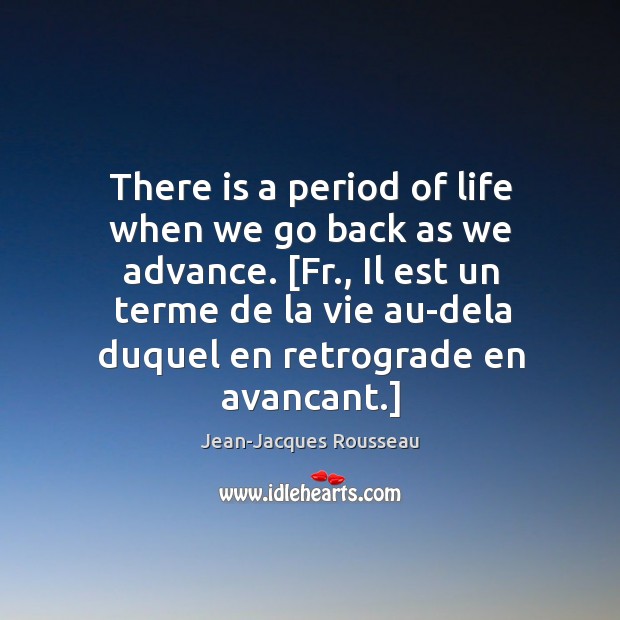 There is a period of life when we go back as we Jean-Jacques Rousseau Picture Quote