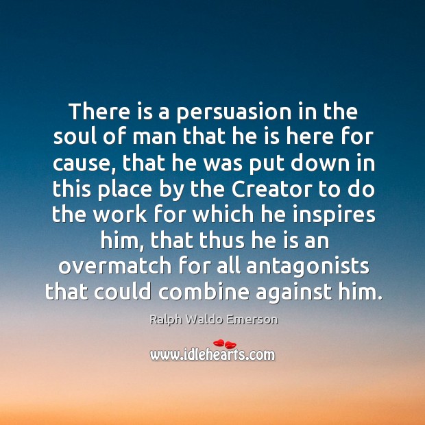 There is a persuasion in the soul of man that he is 