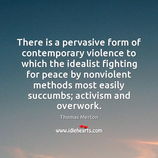 There is a pervasive form of contemporary violence to which the idealist Thomas Merton Picture Quote