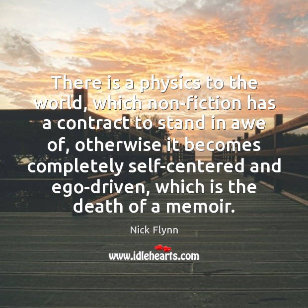 There is a physics to the world, which non-fiction has a contract Nick Flynn Picture Quote