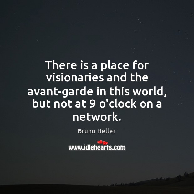 There is a place for visionaries and the avant-garde in this world, Bruno Heller Picture Quote