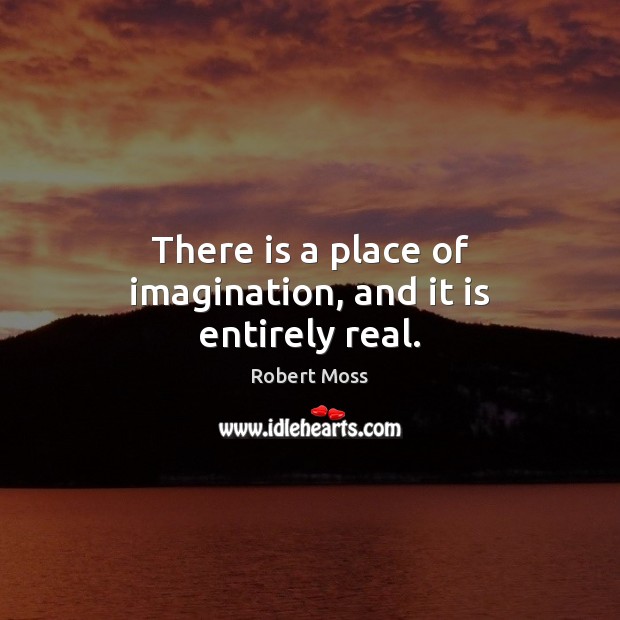 There is a place of imagination, and it is entirely real. Image