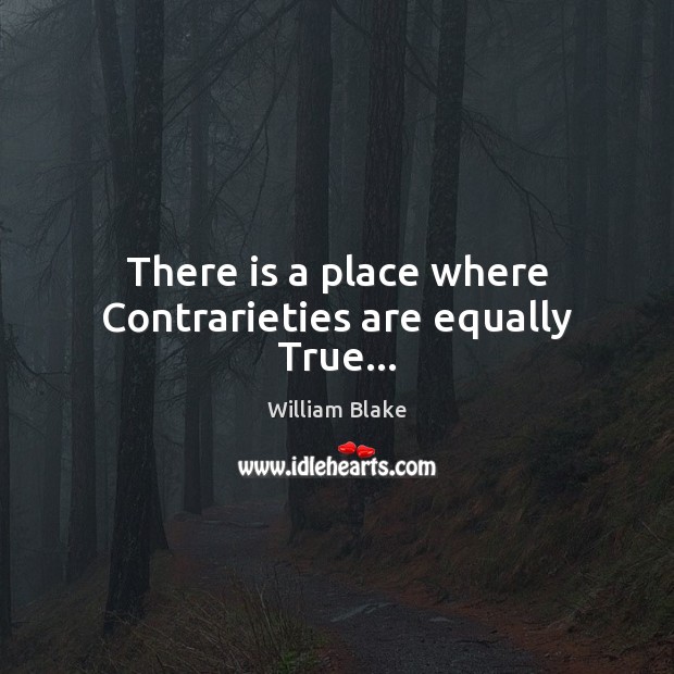 There is a place where Contrarieties are equally True… William Blake Picture Quote