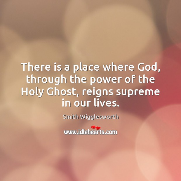 There is a place where God, through the power of the Holy Smith Wigglesworth Picture Quote