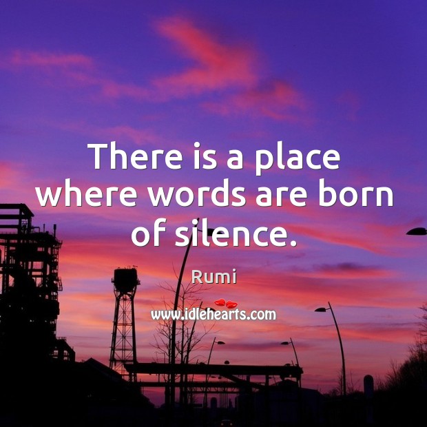There is a place where words are born of silence. Image