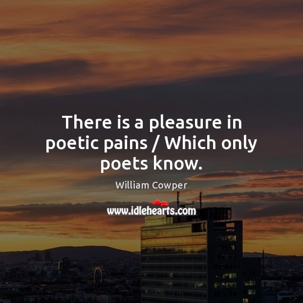 There is a pleasure in poetic pains / Which only poets know. Image