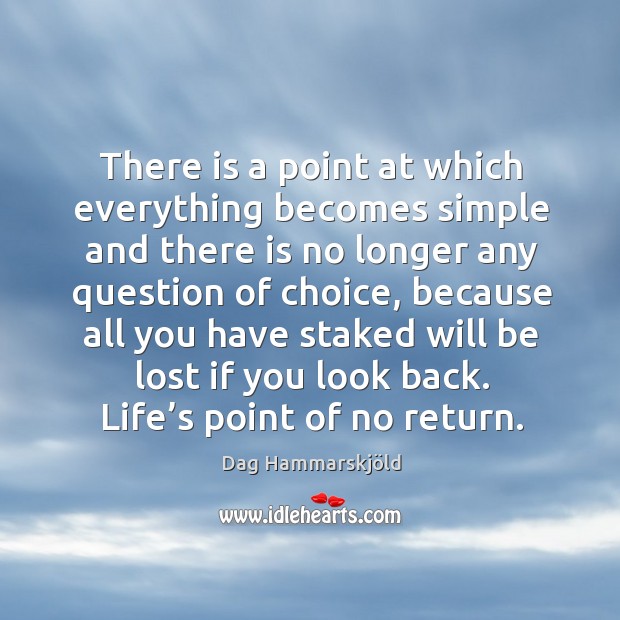 There is a point at which everything becomes simple and there is no longer Dag Hammarskjöld Picture Quote