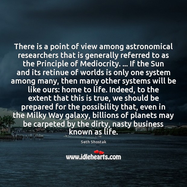There is a point of view among astronomical researchers that is generally Seth Shostak Picture Quote