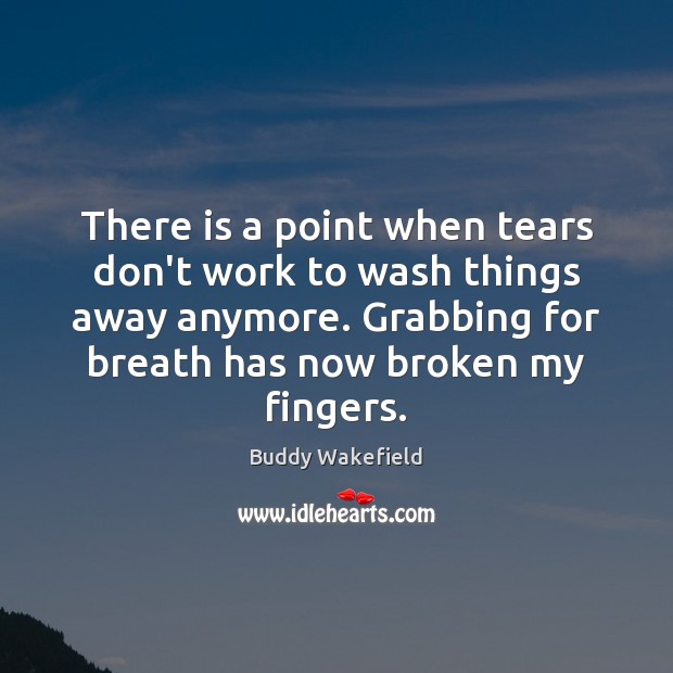There is a point when tears don’t work to wash things away Image