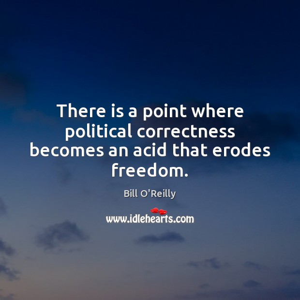 There is a point where political correctness becomes an acid that erodes freedom. Image
