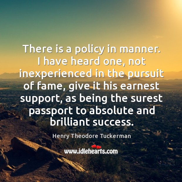 There is a policy in manner. I have heard one, not inexperienced Henry Theodore Tuckerman Picture Quote
