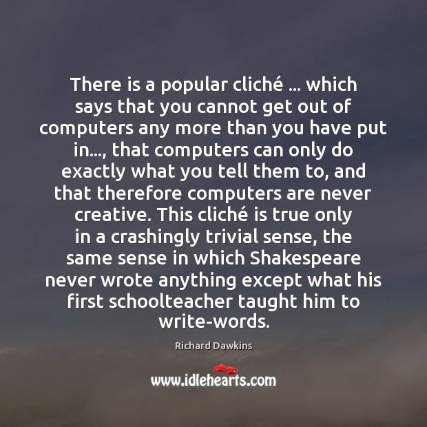 There is a popular cliché … which says that you cannot get out Richard Dawkins Picture Quote