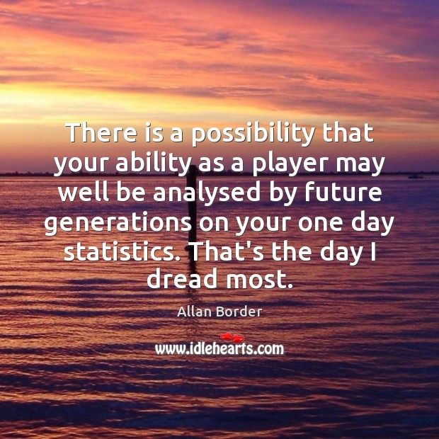 There is a possibility that your ability as a player may well Allan Border Picture Quote