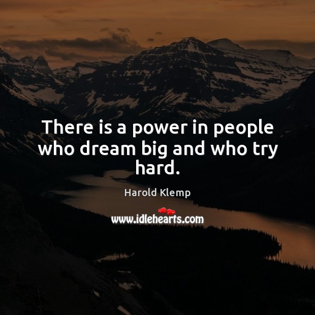 There is a power in people who dream big and who try hard. Harold Klemp Picture Quote