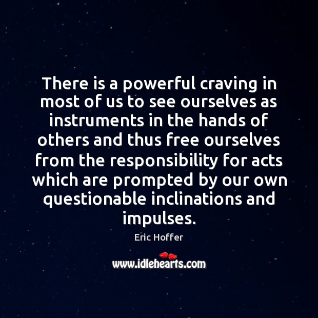 There is a powerful craving in most of us to see ourselves Eric Hoffer Picture Quote