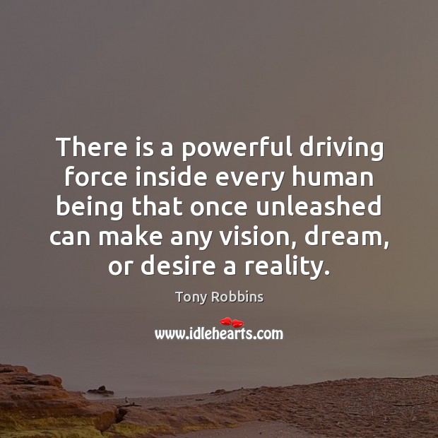 There is a powerful driving force inside every human being that once Reality Quotes Image
