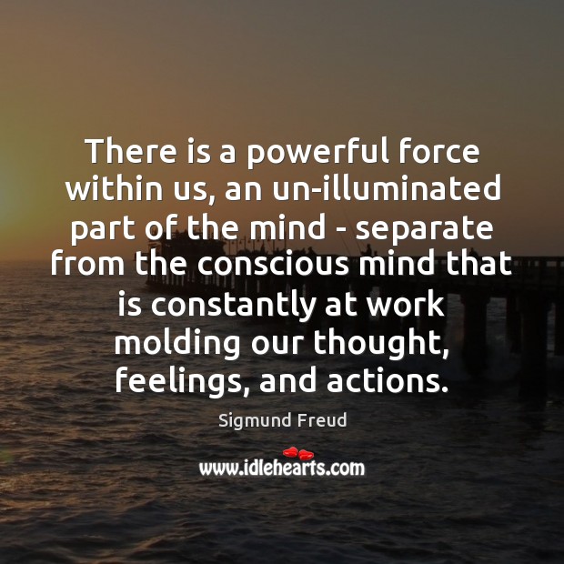 There is a powerful force within us, an un-illuminated part of the Sigmund Freud Picture Quote
