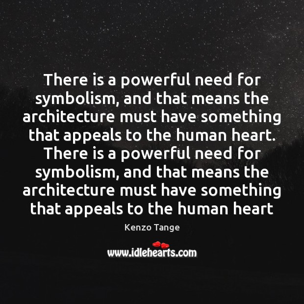 There is a powerful need for symbolism, and that means the architecture Kenzo Tange Picture Quote