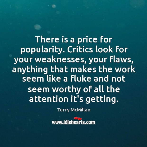 There is a price for popularity. Critics look for your weaknesses, your Terry McMillan Picture Quote