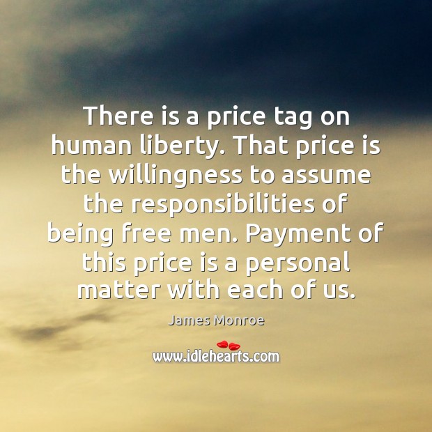 There is a price tag on human liberty. That price is the James Monroe Picture Quote