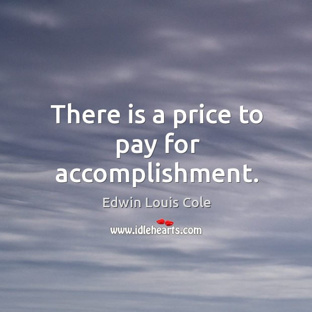 There is a price to pay for accomplishment. Image